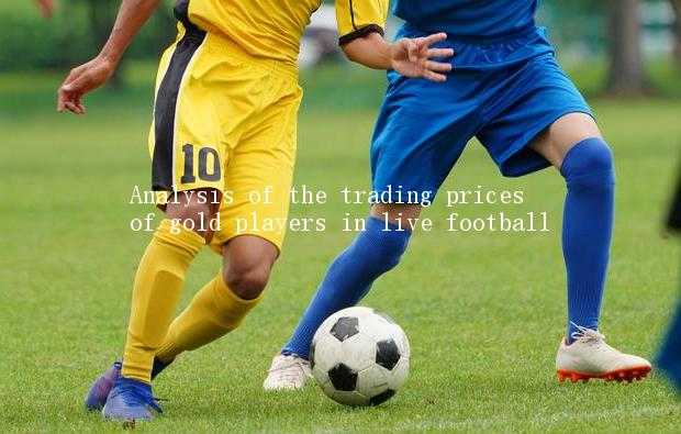 Analysis of the trading prices of gold players in live football